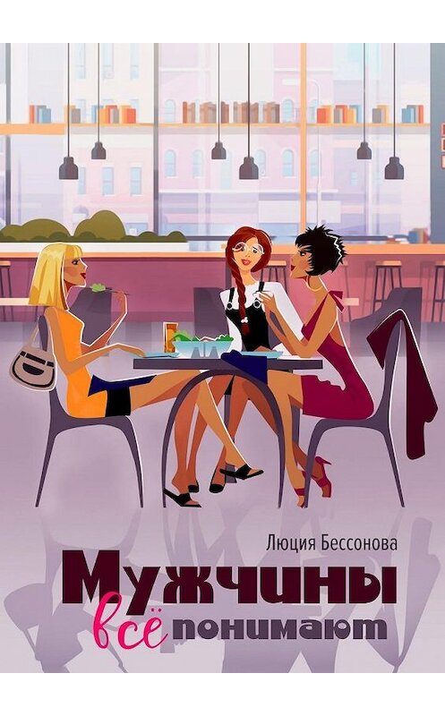 Обложка книги «Мужчины все понимают» автора Люции Бессоновы. ISBN 9785005064431.