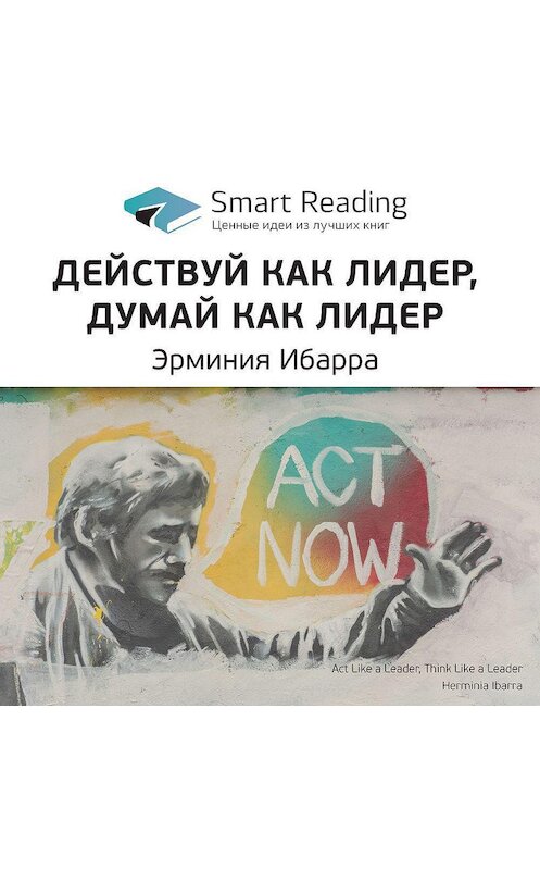 Обложка аудиокниги «Ключевые идеи книги: Действуй как лидер, думай как лидер. Эрминия Ибарра» автора Smart Reading.