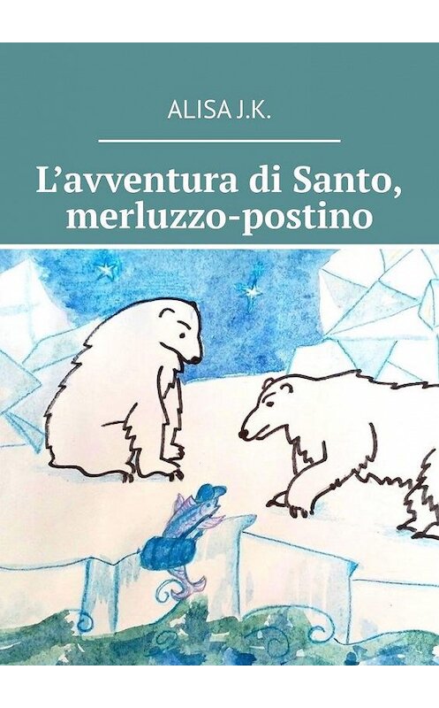 Обложка книги «L’avventura di Santo, merluzzo-postino» автора Alisa J.k.. ISBN 9785005140456.