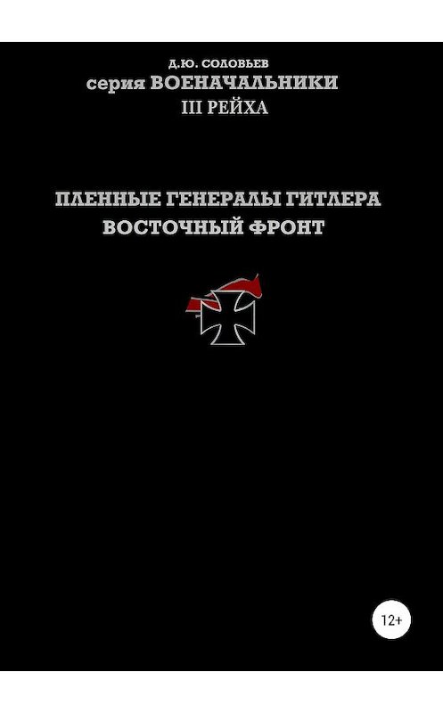 Обложка книги «Пленные генералы Гитлера Восточный фронт» автора Дениса Соловьева издание 2019 года. ISBN 9785532108295.