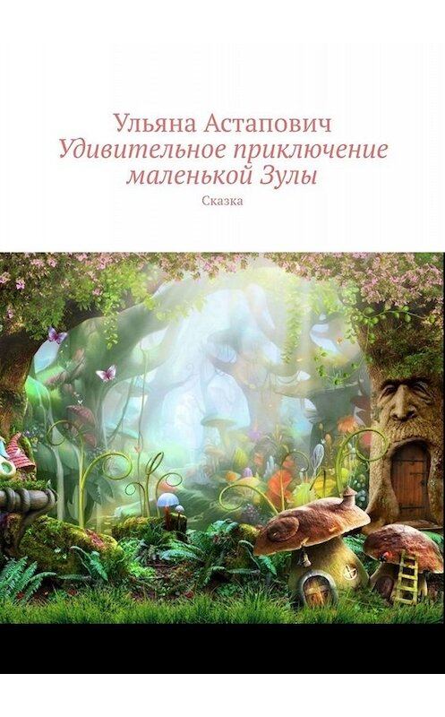 Обложка книги «Удивительное приключение маленькой Зулы. Сказка» автора Ульяны Астаповичи. ISBN 9785005054333.