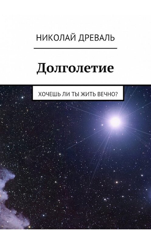 Обложка книги «Долголетие. Хочешь ли ты жить вечно?» автора Николай Древали. ISBN 9785448529153.