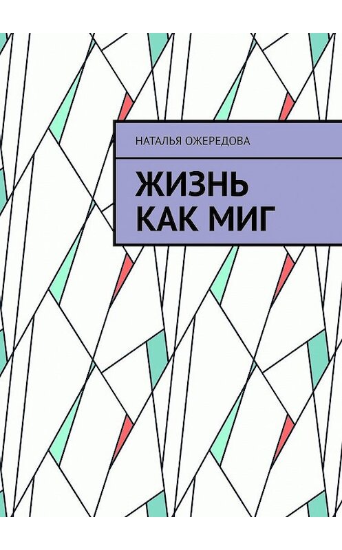 Обложка книги «Жизнь как миг» автора Натальи Ожередовы. ISBN 9785449632661.