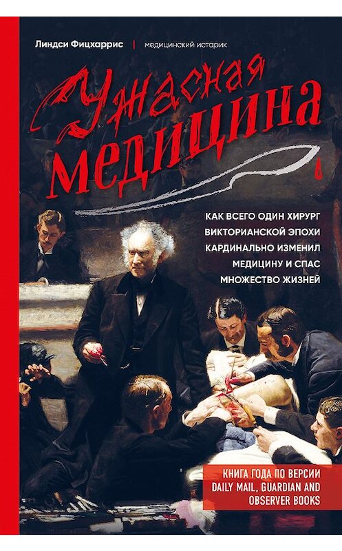 Обложка книги «Ужасная медицина. Как всего один хирург Викторианской эпохи кардинально изменил медицину и спас множество жизней» автора Линдси Фицхарриса. ISBN 9785040971848.