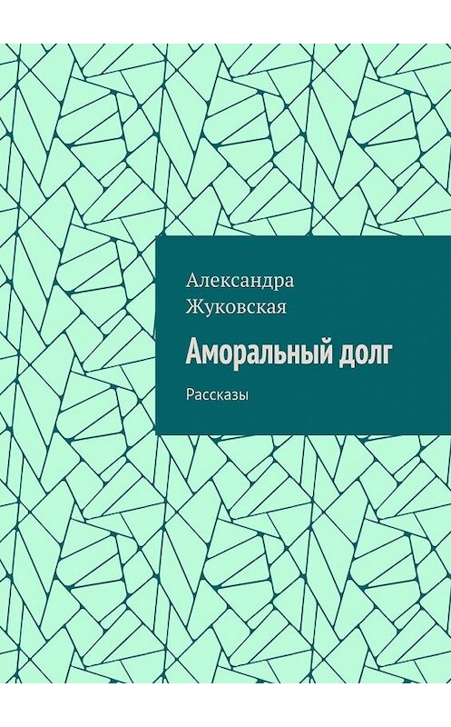 Обложка книги «Аморальный долг. Рассказы» автора Александры Жуковская. ISBN 9785448521171.