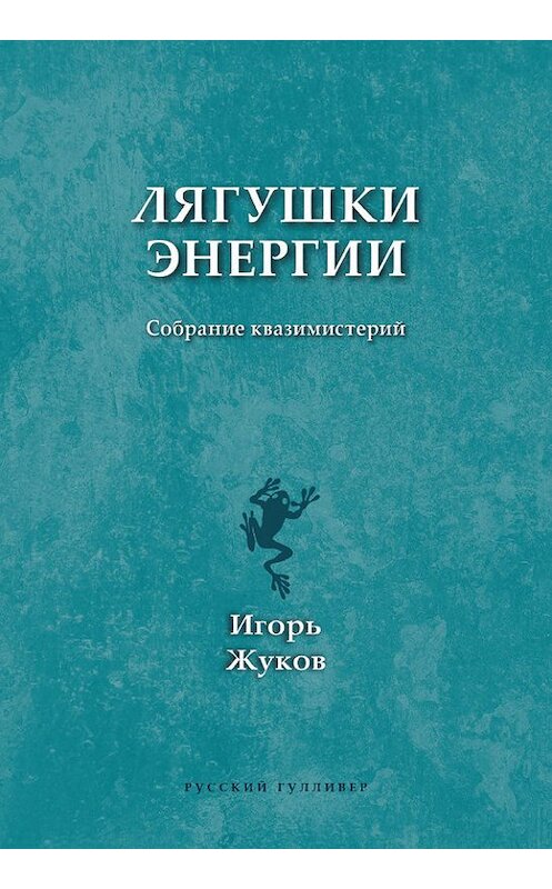 Обложка книги «Лягушки энергии. Собрание квазимистерий» автора Игоря Жукова. ISBN 9785916271867.