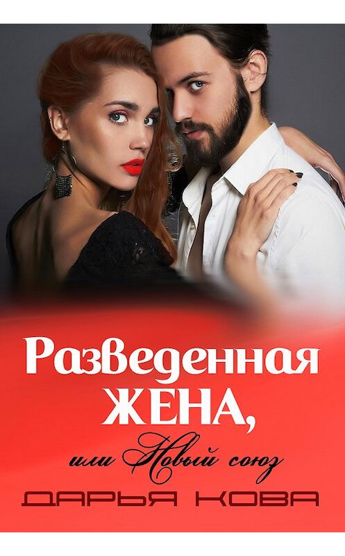 Обложка книги «Разведенная жена, или Новый союз» автора Дарьи Ковы.