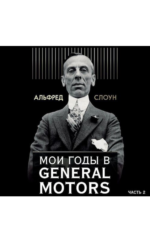 Обложка аудиокниги «Мои годы в General Motors. Часть 2» автора Альфреда Слоуна.