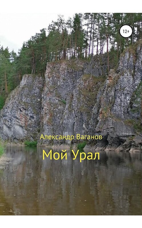 Обложка книги «Мой Урал» автора Александра Ваганова издание 2020 года. ISBN 9785532032101.