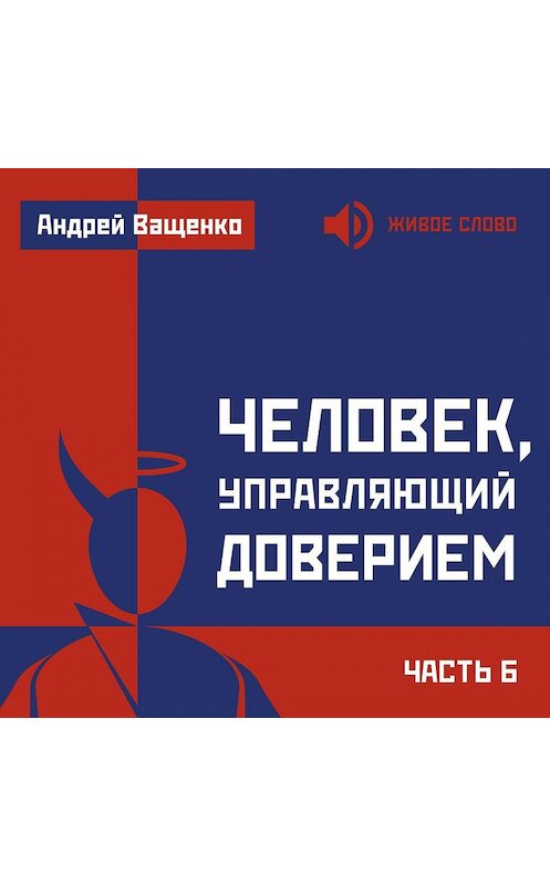 Обложка аудиокниги «Человек, управляющий доверием. Часть 6» автора Андрей Ващенко.