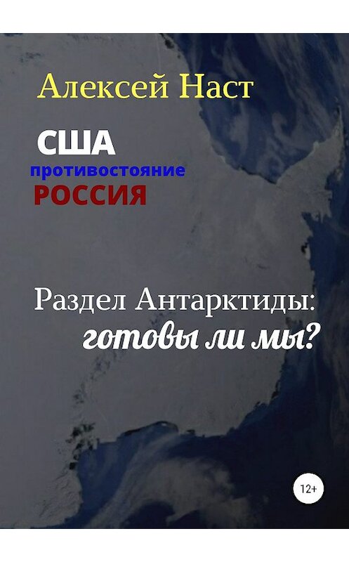 Обложка книги «Раздел Антарктиды: готовы ли мы?» автора Алексея Наста издание 2019 года.