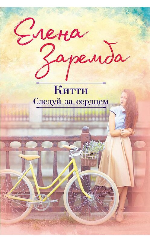 Обложка книги «Китти. Следуй за сердцем» автора Елены Зарембы издание 2018 года. ISBN 9786171245983.