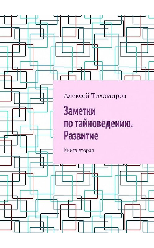 Обложка книги «Заметки по тайноведению. Развитие. Книга вторая» автора Алексея Тихомирова. ISBN 9785449089946.