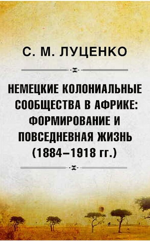 Обложка книги «Немецкие колониальные сообщества в Африке: Формирование и повседневная жизнь (1884-1918 гг.)» автора Сергей Луценко издание 2019 года. ISBN 9780887152665.