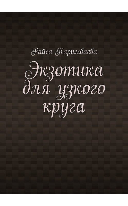 Обложка книги «Экзотика для узкого круга» автора Райси Каримбаевы. ISBN 9785449641908.