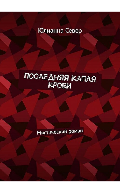 Обложка книги «Последняя капля крови. Мистический роман» автора Юлианны Север. ISBN 9785449618016.