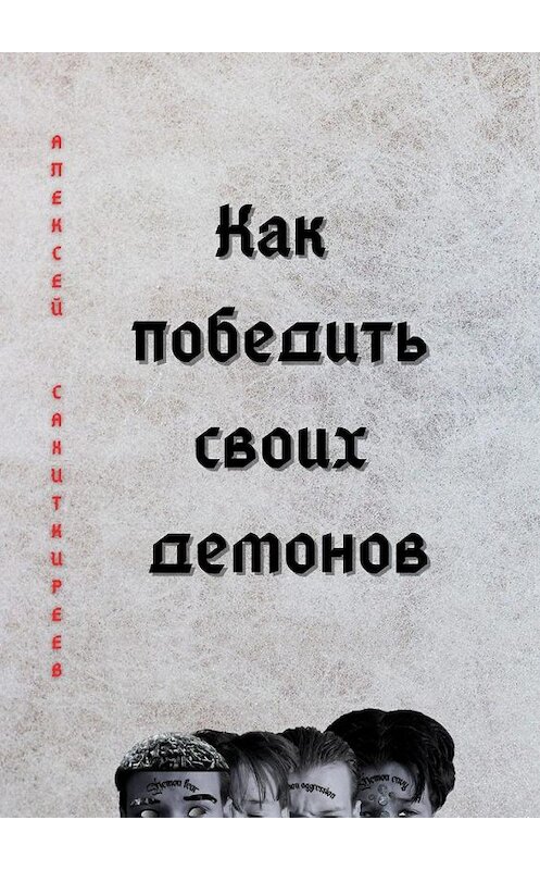 Обложка книги «Как победить своих демонов» автора Алексея Сахиткиреева. ISBN 9785005196293.