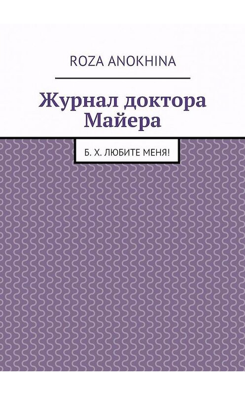 Обложка книги «Журнал доктора Майера» автора Roza Anokhina. ISBN 9785447446314.
