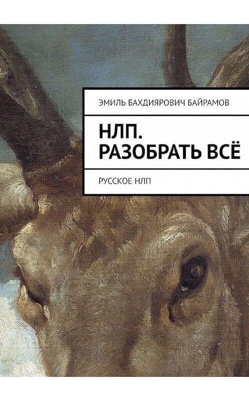 Обложка книги «НЛП. Разобрать всё. Русское НЛП» автора Эмиля Байрамова. ISBN 9785447486419.