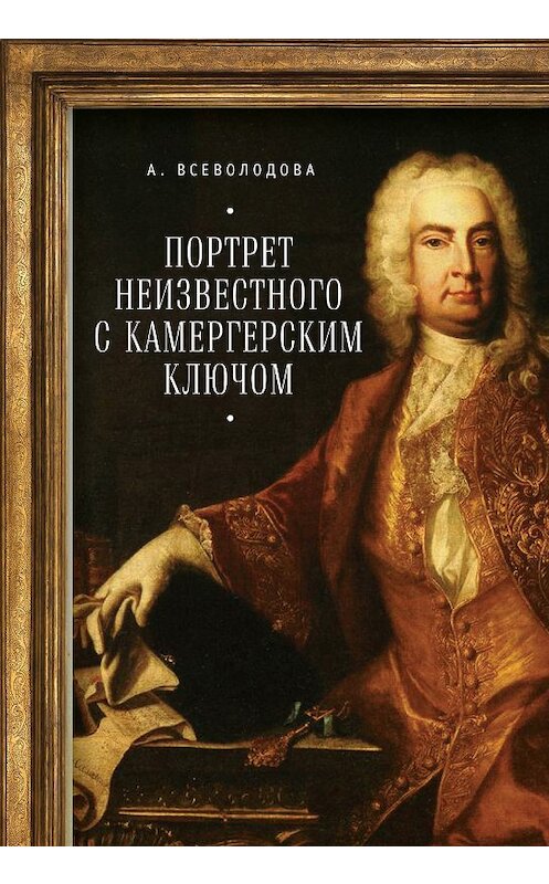 Обложка книги «Портрет неизвестного с камергерским ключом» автора Анны Всеволодовы издание 2018 года. ISBN 9785906980717.