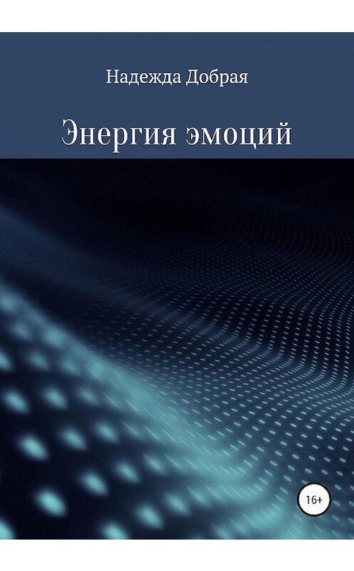 Обложка книги «Энергия эмоций» автора Надежды Добрая издание 2020 года. ISBN 9785532061644.