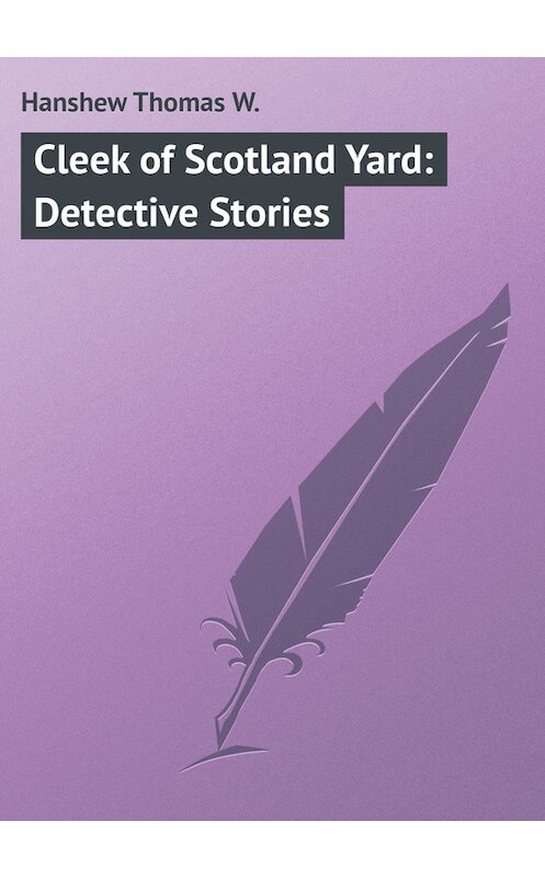 Обложка книги «Cleek of Scotland Yard: Detective Stories» автора Thomas Hanshew.