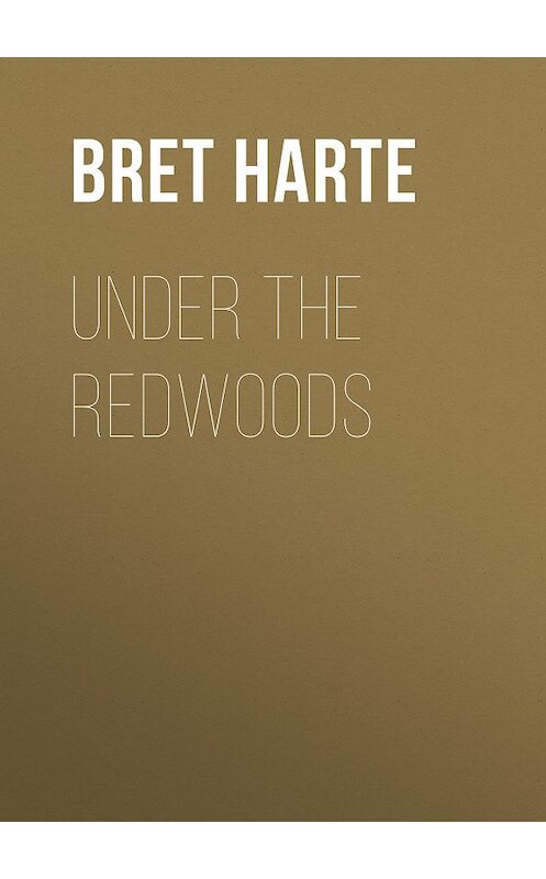 Обложка книги «Under the Redwoods» автора Bret Harte.