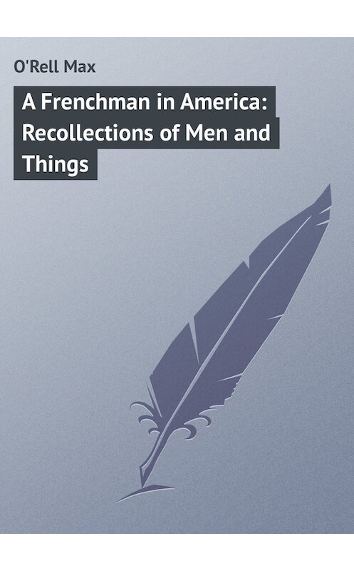 Обложка книги «A Frenchman in America: Recollections of Men and Things» автора Max O'rell.