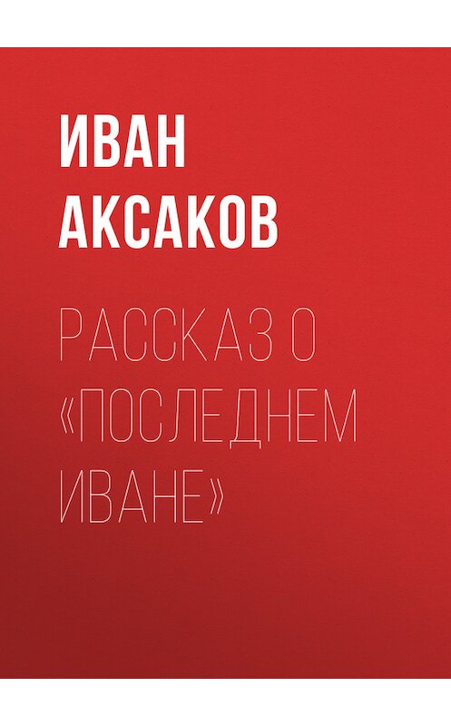 Обложка книги «Рассказ о «последнем Иване»» автора Ивана Аксакова.