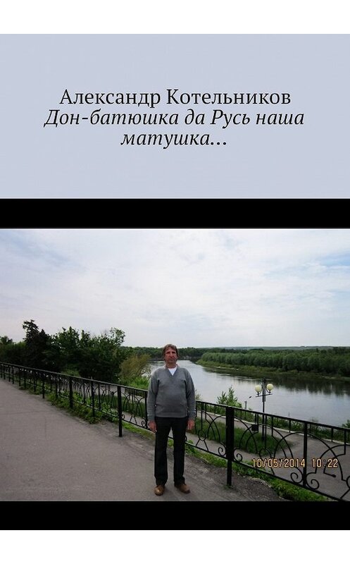 Обложка книги «Дон-батюшка да Русь наша матушка…» автора Александра Котельникова. ISBN 9785449029805.