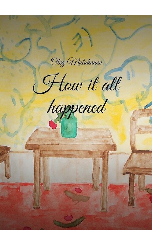 Обложка книги «How it all happened» автора Oleg Molokanov. ISBN 9785448319136.