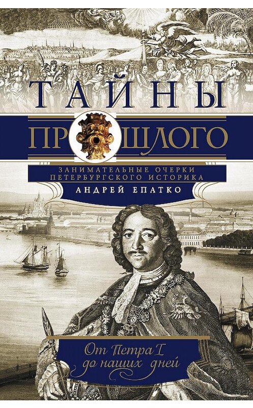 Обложка книги «Тайны прошлого. Занимательные очерки петербургского историка. От Петра I до наших дней» автора Андрей Епатко издание 2013 года. ISBN 9785227044013.