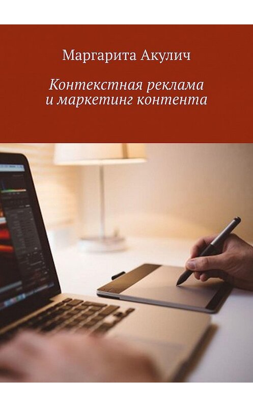 Обложка книги «Контекстная реклама и маркетинг контента» автора Маргарити Акулича. ISBN 9785448593352.