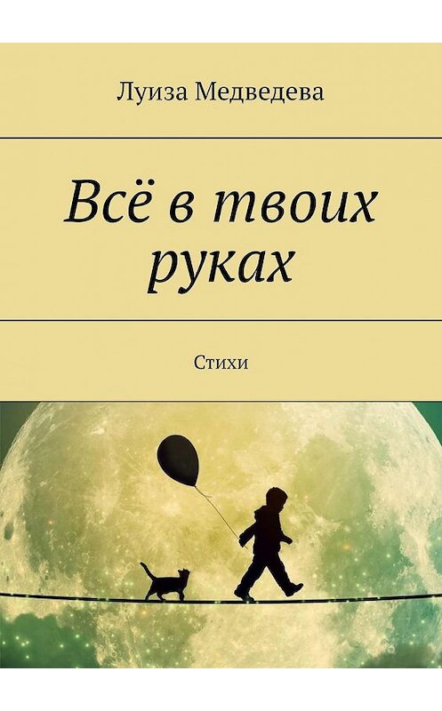 Обложка книги «Всё в твоих руках. Стихи» автора Луизы Медведевы. ISBN 9785449626400.