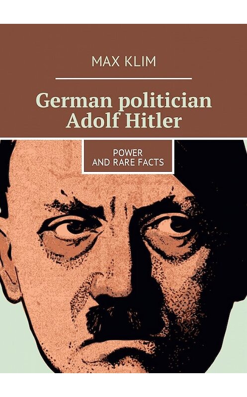 Обложка книги «German politician Adolf Hitler. Power and rare facts» автора Max Klim. ISBN 9785449025685.