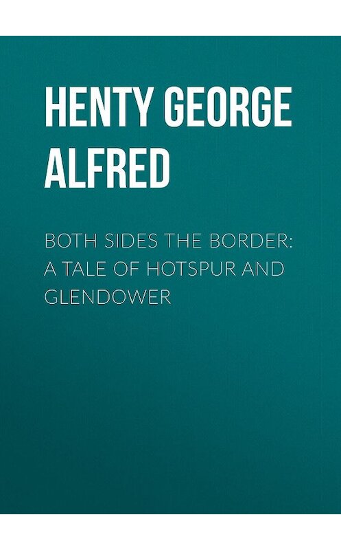 Обложка книги «Both Sides the Border: A Tale of Hotspur and Glendower» автора George Henty.