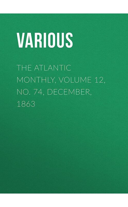 Обложка книги «The Atlantic Monthly, Volume 12, No. 74, December, 1863» автора Various.