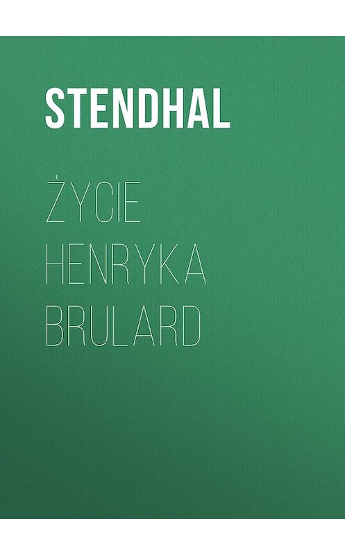 Обложка книги «Życie Henryka Brulard» автора Стендали.