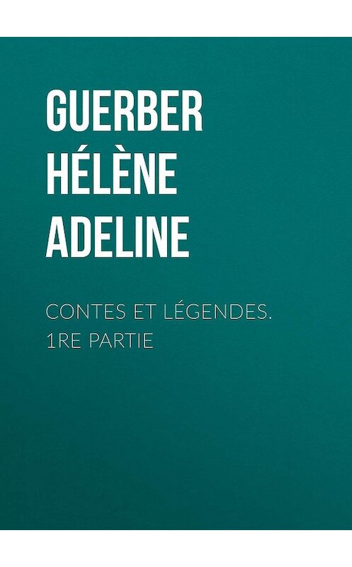 Обложка книги «Contes et légendes. 1re Partie» автора Hélène Guerber.