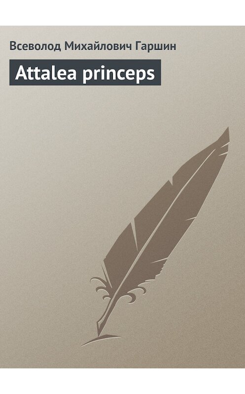 Обложка книги «Attalea princeps» автора Всеволода Гаршина издание 2008 года. ISBN 9785699273706.