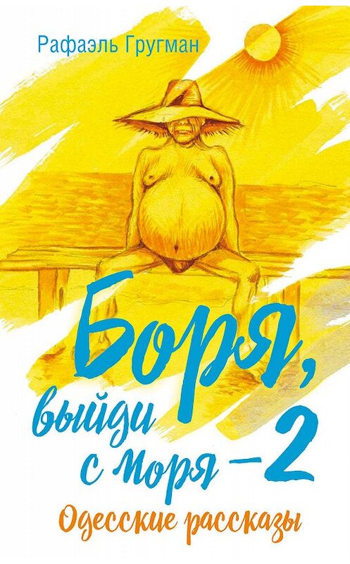 Обложка книги «Боря, выйди с моря 2. Одесские рассказы» автора Рафаэля Гругмана издание 2019 года. ISBN 9785907211827.