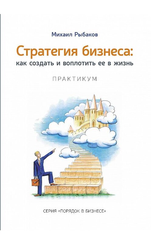 Обложка книги «Стратегия бизнеса: как создать и воплотить ее в жизнь с активным участием команды. Практикум» автора Михаила Рыбакова издание 2018 года. ISBN 9785990732520.