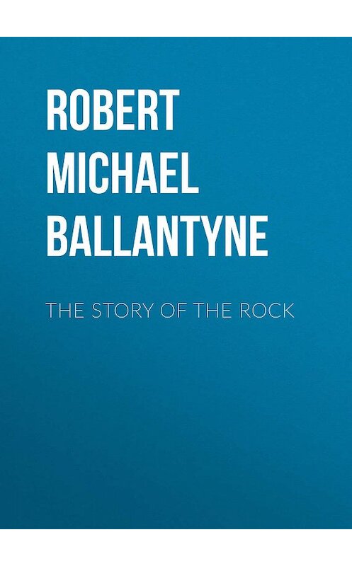 Обложка книги «The Story of the Rock» автора Robert Michael Ballantyne.