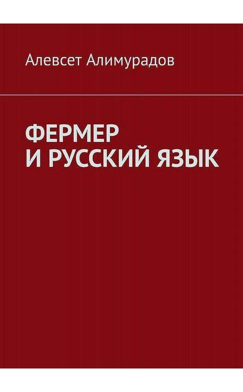 Обложка книги «Фермер и русский язык» автора Алевсета Алимурадова. ISBN 9785005034403.