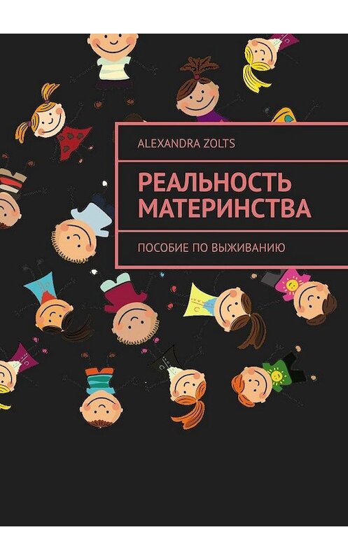 Обложка книги «Реальность материнства. Пособие по выживанию» автора Alexandra Zolts. ISBN 9785449601780.