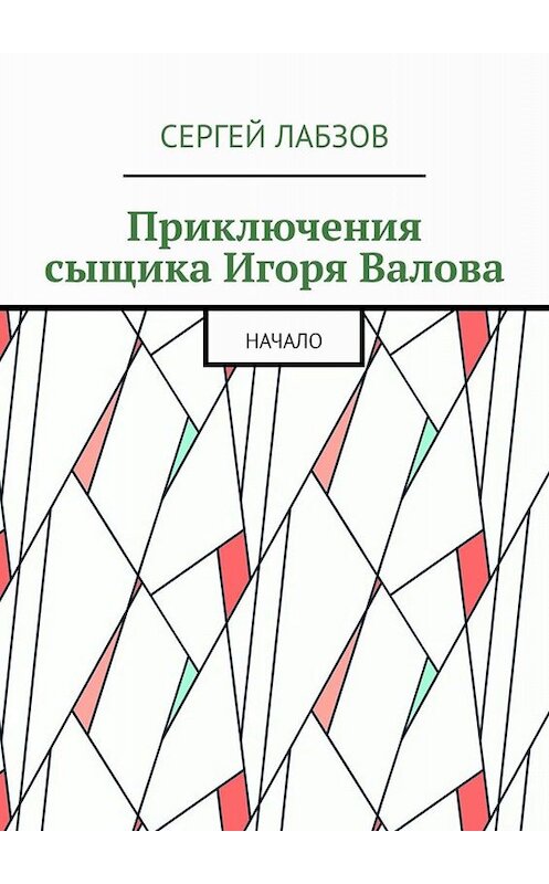 Обложка книги «Приключения сыщика Игоря Валова. Начало» автора Сергея Лабзова. ISBN 9785449699015.