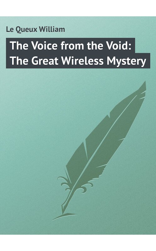 Обложка книги «The Voice from the Void: The Great Wireless Mystery» автора William Le Queux.