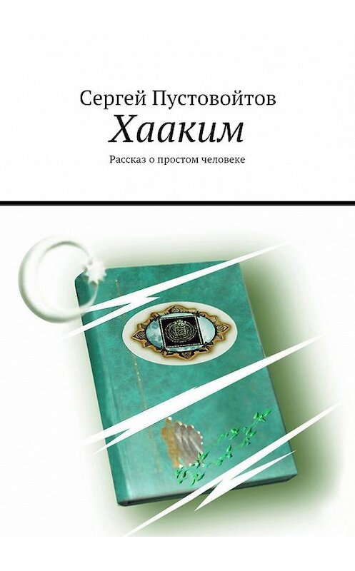 Обложка книги «Хааким. Рассказ о простом человеке» автора Сергея Пустовойтова. ISBN 9785448548383.