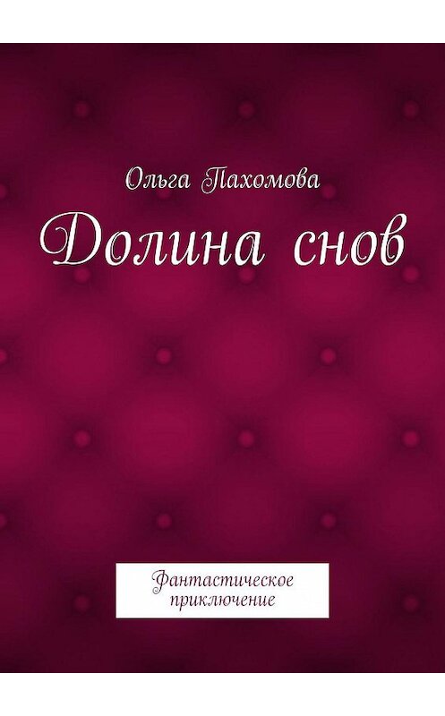 Обложка книги «Долина снов. Фантастическое приключение» автора Ольги Пахомовы. ISBN 9785447432522.