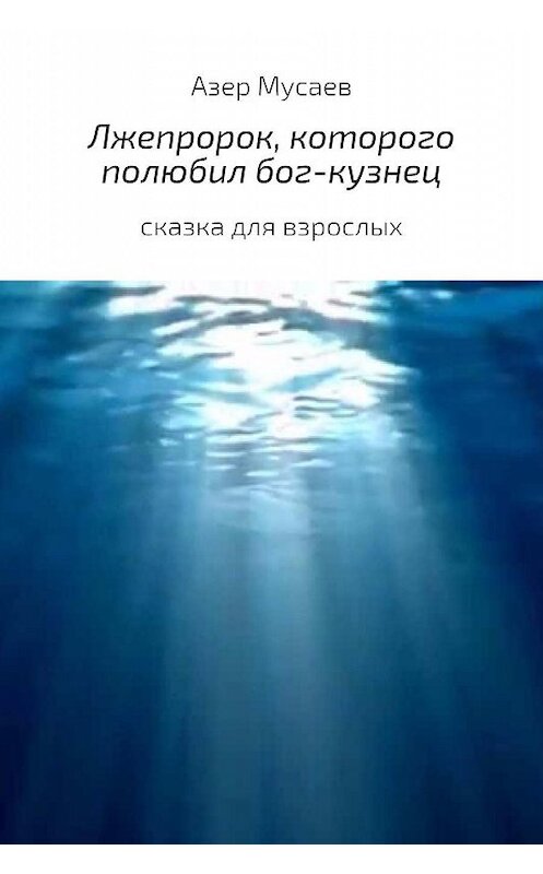 Обложка книги «Лжепророк, которого полюбил бог-кузнец» автора Азера Мусаева.